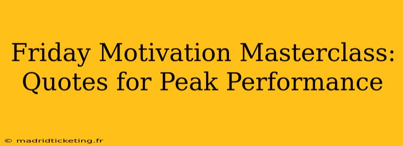 Friday Motivation Masterclass: Quotes for Peak Performance