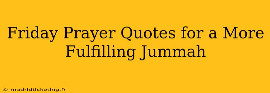 Friday Prayer Quotes for a More Fulfilling Jummah