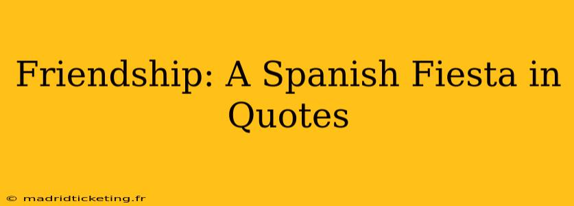 Friendship: A Spanish Fiesta in Quotes