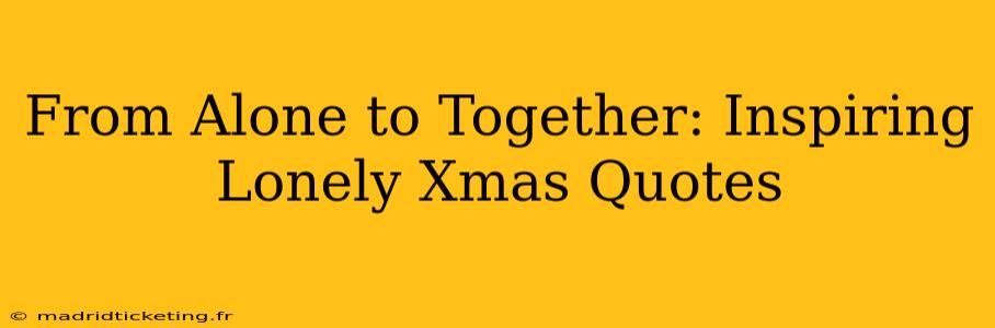 From Alone to Together: Inspiring Lonely Xmas Quotes