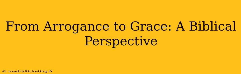From Arrogance to Grace: A Biblical Perspective