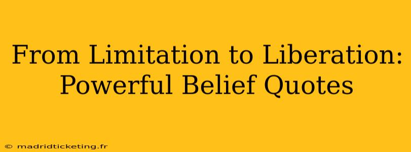 From Limitation to Liberation: Powerful Belief Quotes