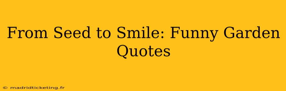 From Seed to Smile: Funny Garden Quotes