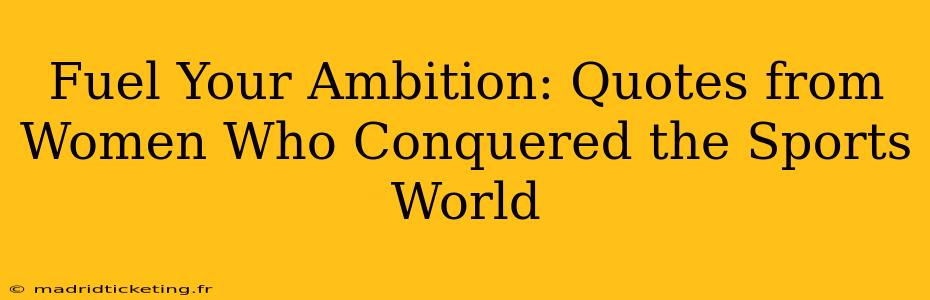 Fuel Your Ambition: Quotes from Women Who Conquered the Sports World