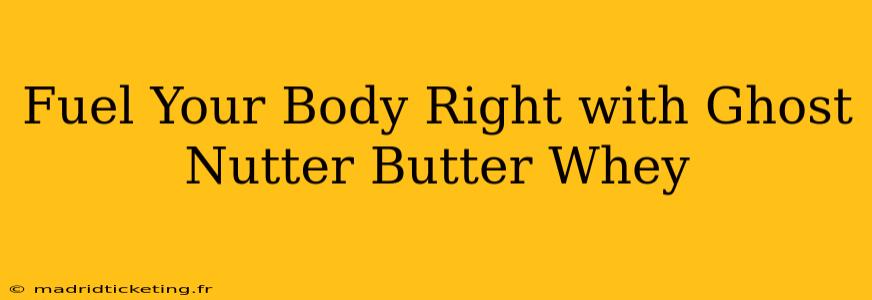 Fuel Your Body Right with Ghost Nutter Butter Whey