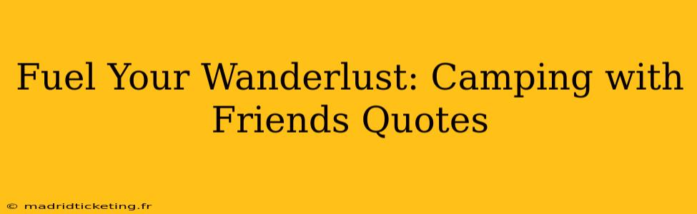 Fuel Your Wanderlust: Camping with Friends Quotes