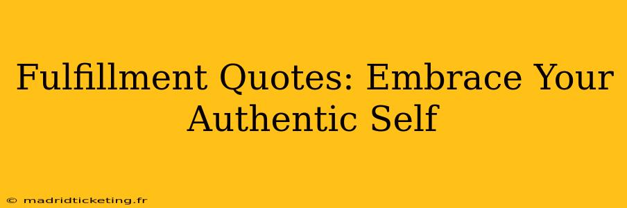 Fulfillment Quotes: Embrace Your Authentic Self