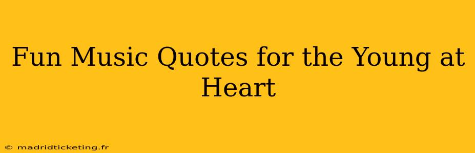 Fun Music Quotes for the Young at Heart