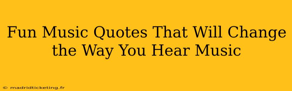 Fun Music Quotes That Will Change the Way You Hear Music