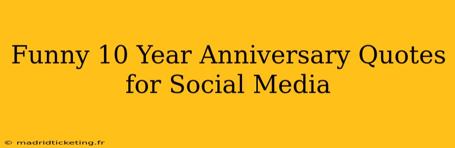 Funny 10 Year Anniversary Quotes for Social Media