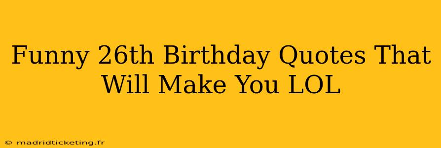 Funny 26th Birthday Quotes That Will Make You LOL