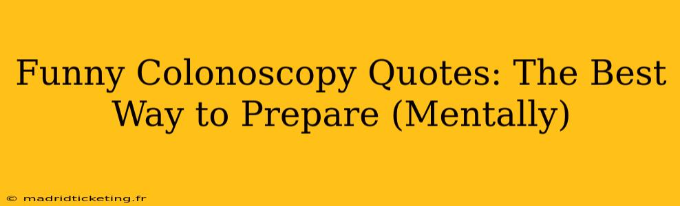 Funny Colonoscopy Quotes: The Best Way to Prepare (Mentally)