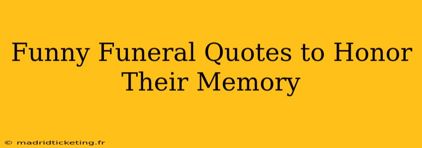 Funny Funeral Quotes to Honor Their Memory