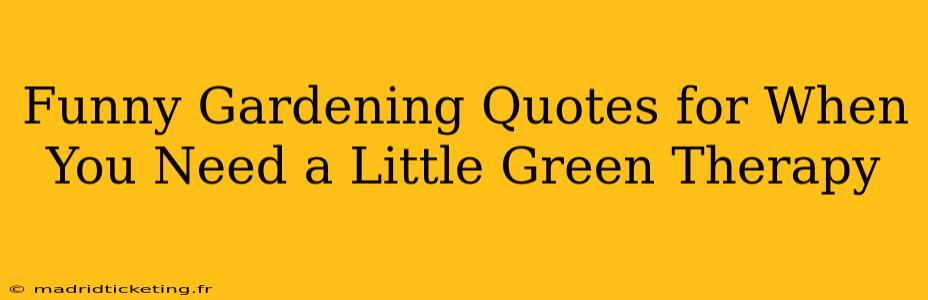 Funny Gardening Quotes for When You Need a Little Green Therapy