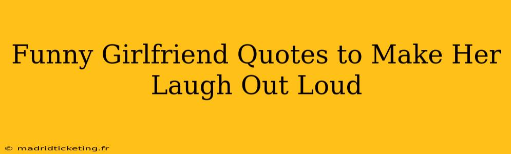 Funny Girlfriend Quotes to Make Her Laugh Out Loud