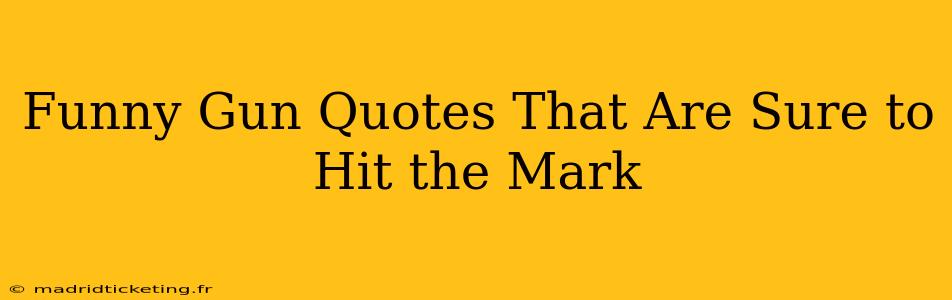 Funny Gun Quotes That Are Sure to Hit the Mark