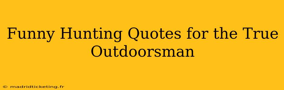 Funny Hunting Quotes for the True Outdoorsman