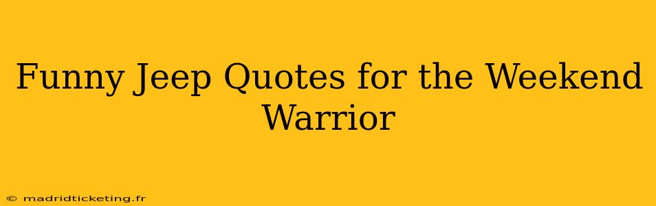 Funny Jeep Quotes for the Weekend Warrior
