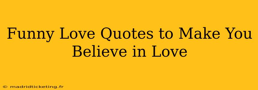 Funny Love Quotes to Make You Believe in Love
