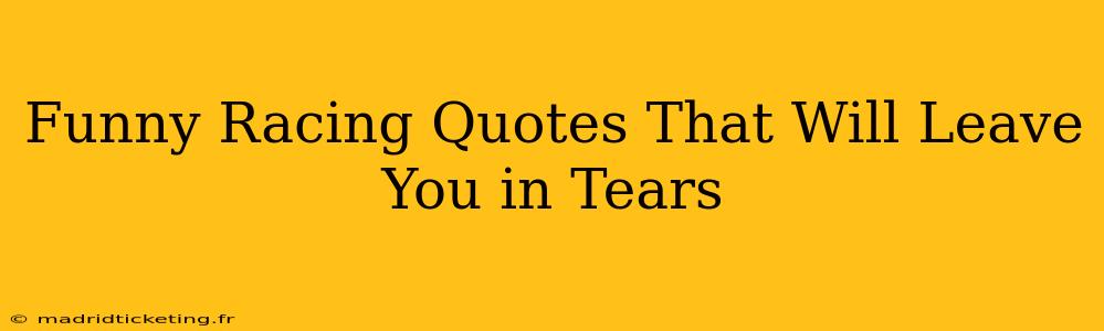 Funny Racing Quotes That Will Leave You in Tears