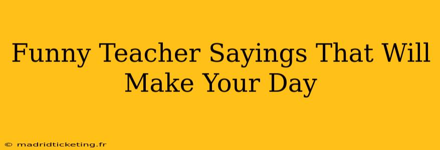 Funny Teacher Sayings That Will Make Your Day