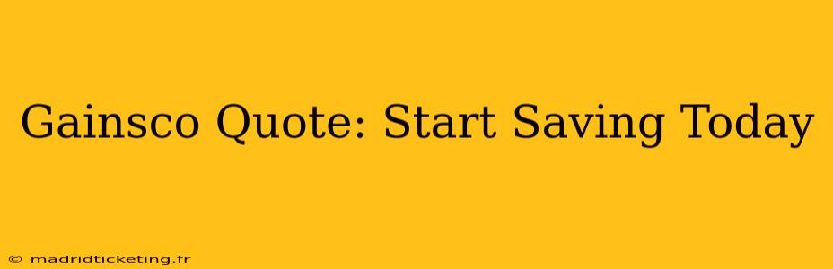 Gainsco Quote: Start Saving Today