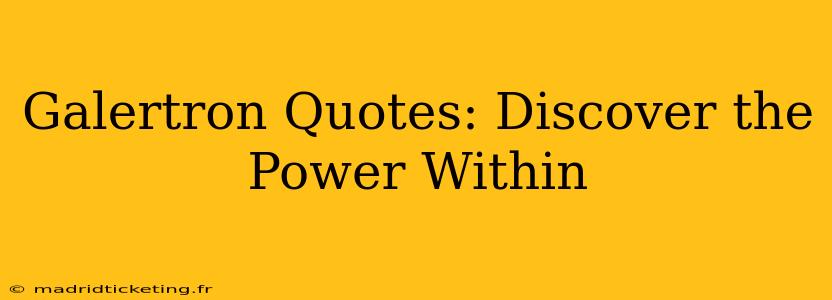 Galertron Quotes: Discover the Power Within