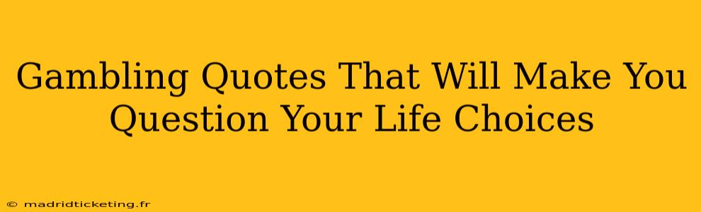 Gambling Quotes That Will Make You Question Your Life Choices
