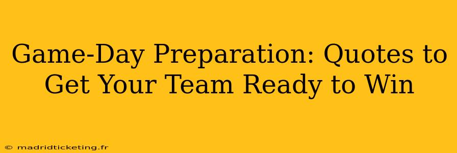 Game-Day Preparation: Quotes to Get Your Team Ready to Win