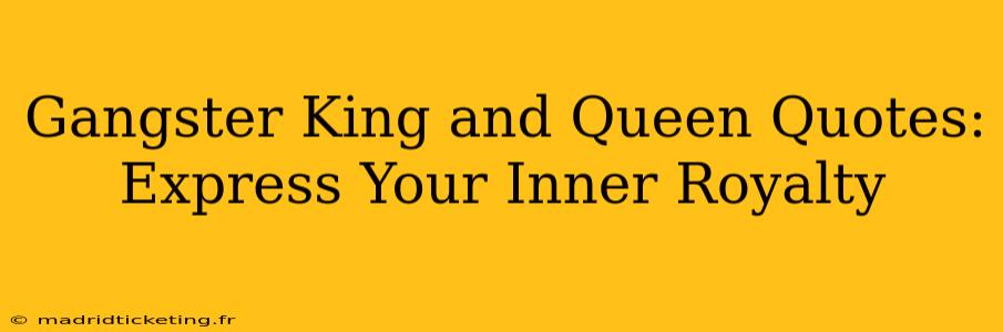 Gangster King and Queen Quotes: Express Your Inner Royalty