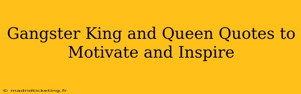 Gangster King and Queen Quotes to Motivate and Inspire