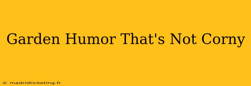 Garden Humor That's Not Corny