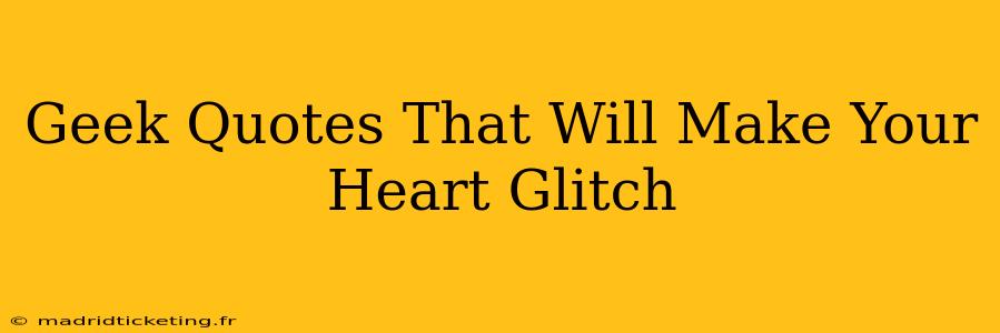 Geek Quotes That Will Make Your Heart Glitch