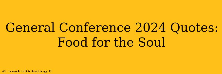 General Conference 2024 Quotes: Food for the Soul