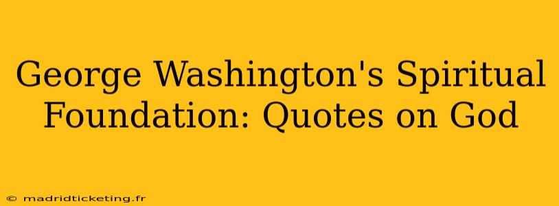 George Washington's Spiritual Foundation: Quotes on God