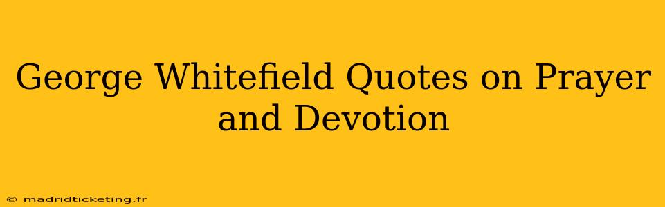 George Whitefield Quotes on Prayer and Devotion