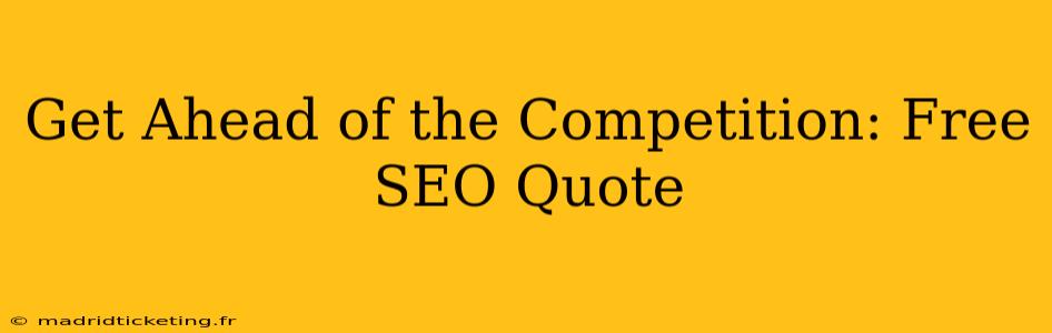 Get Ahead of the Competition: Free SEO Quote
