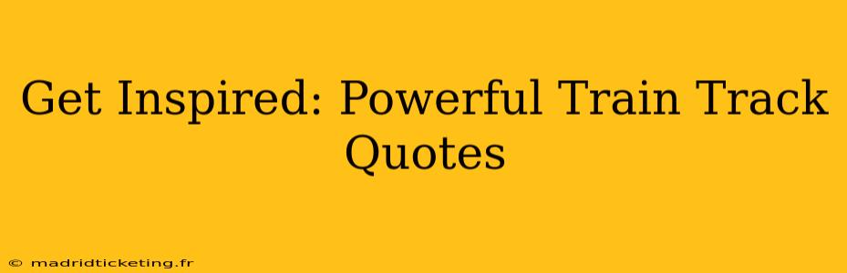 Get Inspired: Powerful Train Track Quotes