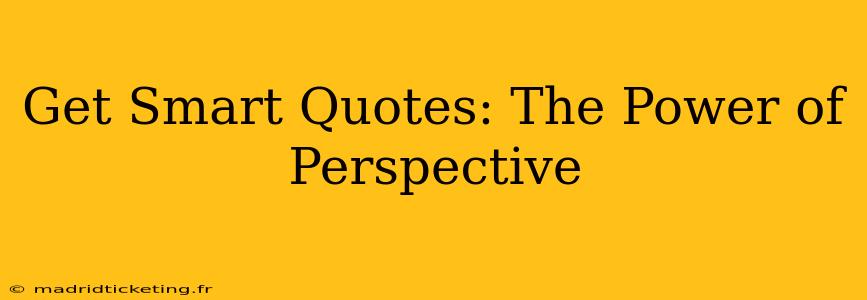 Get Smart Quotes: The Power of Perspective