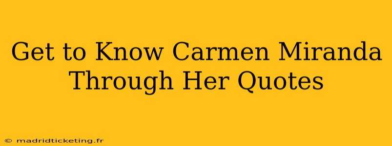 Get to Know Carmen Miranda Through Her Quotes