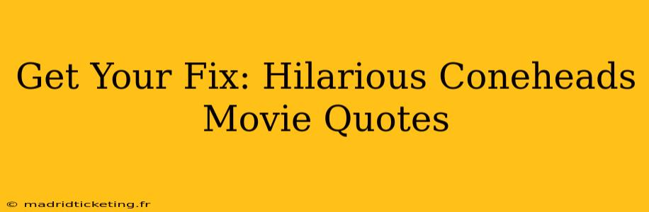 Get Your Fix: Hilarious Coneheads Movie Quotes
