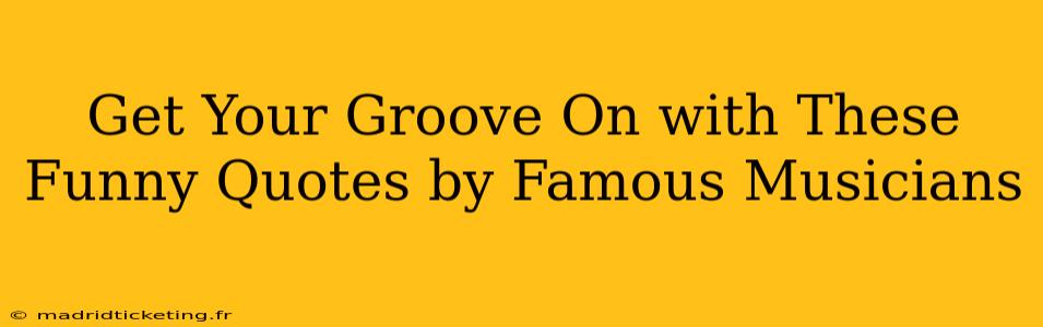 Get Your Groove On with These Funny Quotes by Famous Musicians