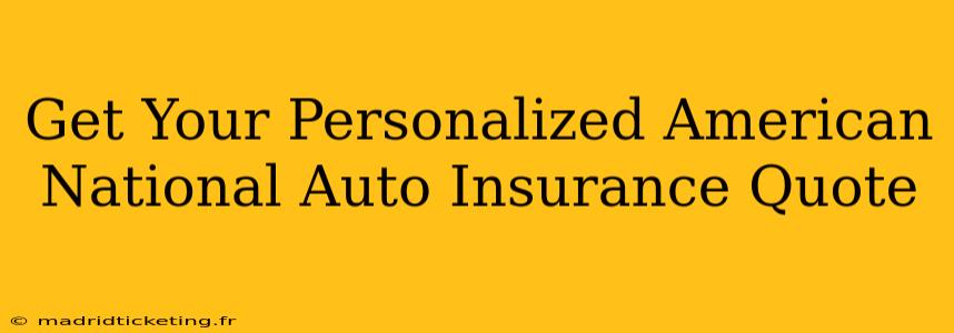 Get Your Personalized American National Auto Insurance Quote