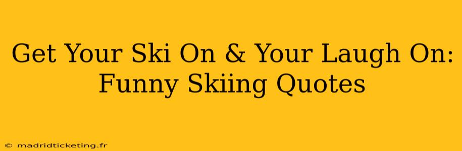 Get Your Ski On & Your Laugh On: Funny Skiing Quotes