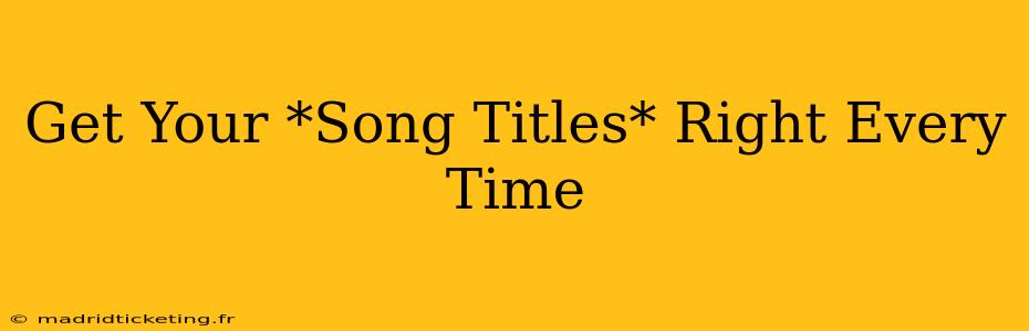 Get Your *Song Titles* Right Every Time