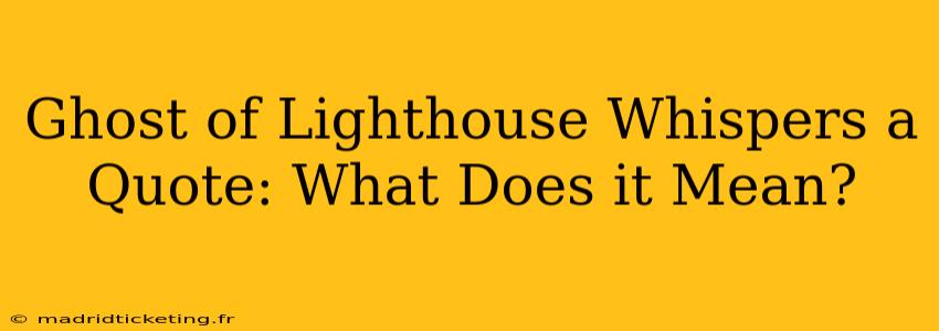 Ghost of Lighthouse Whispers a Quote: What Does it Mean?