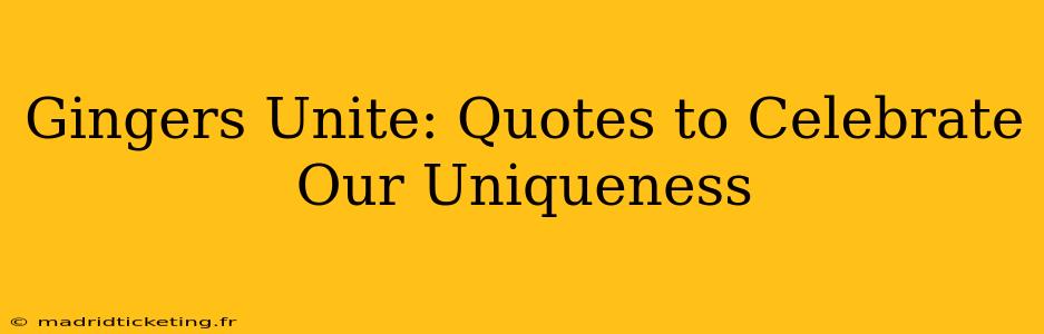 Gingers Unite: Quotes to Celebrate Our Uniqueness