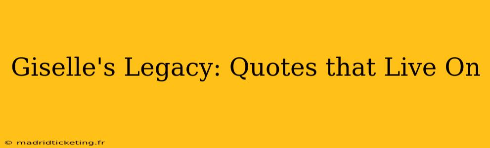 Giselle's Legacy: Quotes that Live On