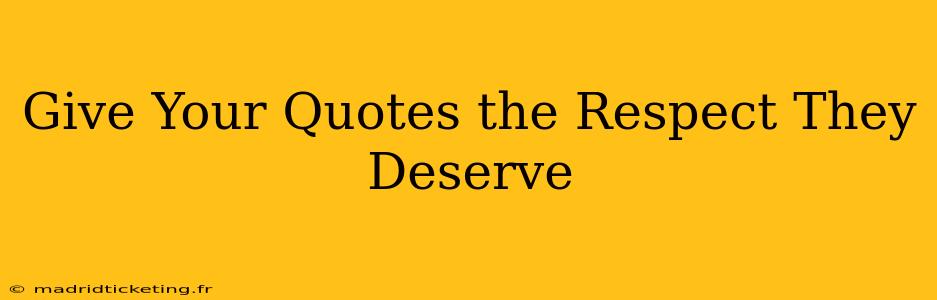 Give Your Quotes the Respect They Deserve