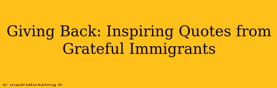 Giving Back: Inspiring Quotes from Grateful Immigrants